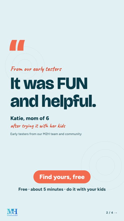 Story, light blue: From our early testers. It was FUN and helpful. Katie, mom of 6, on the M2H team. Find yours, free. About 5 minutes, do it with your kids.